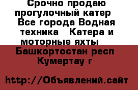 Срочно продаю прогулочный катер - Все города Водная техника » Катера и моторные яхты   . Башкортостан респ.,Кумертау г.